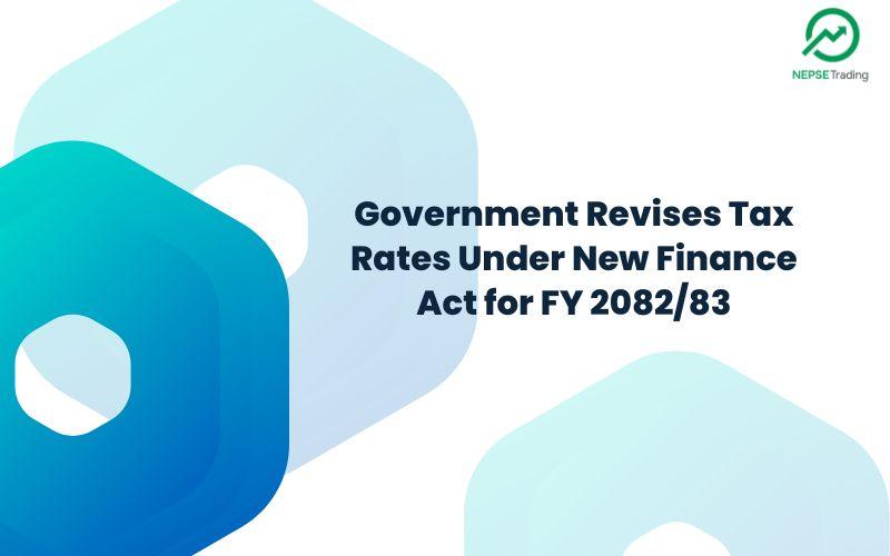 Government Revises Tax Rates Under New Finance Act for FY 2082/83